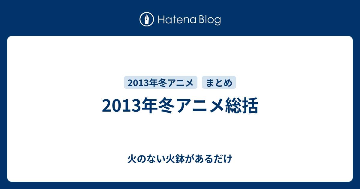 13年冬アニメ総括 火のない火鉢があるだけ