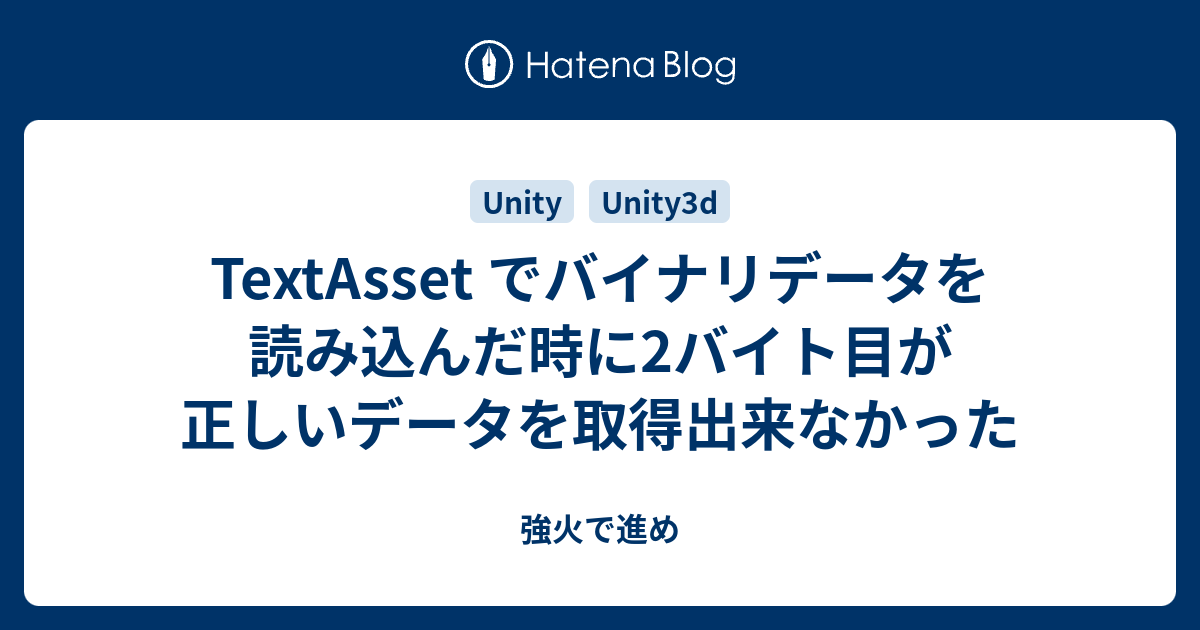 TextAsset でバイナリデータを読み込んだ時に2バイト目が正しいデータを取得出来なかった - 強火で進め