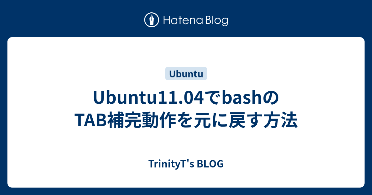 Ubuntu11 04でbashのtab補完動作を元に戻す方法 Trinityt S Blog