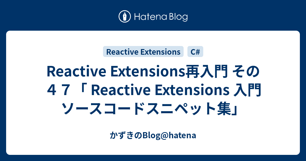 Reactive Extensions再入門 その47「 Reactive Extensions 入門 ソースコードスニペット集」 かずき