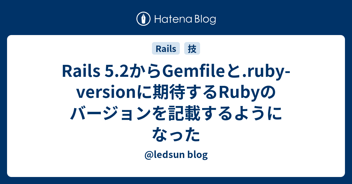 Rails 5.2からGemfileと.ruby-versionに期待するRubyのバージョンを記載するようになった - @ledsun blog