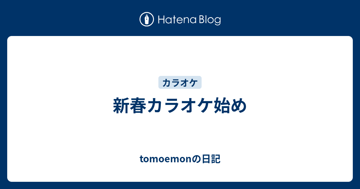 新春カラオケ始め Tomoemonの日記