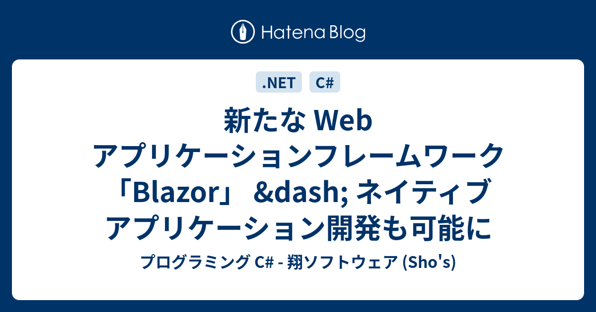 プログラミング C# - 翔ソフトウェア (Sho's)  新たな Web アプリケーションフレームワーク「Blazor」 &dash; ネイティブ アプリケーション開発も可能に