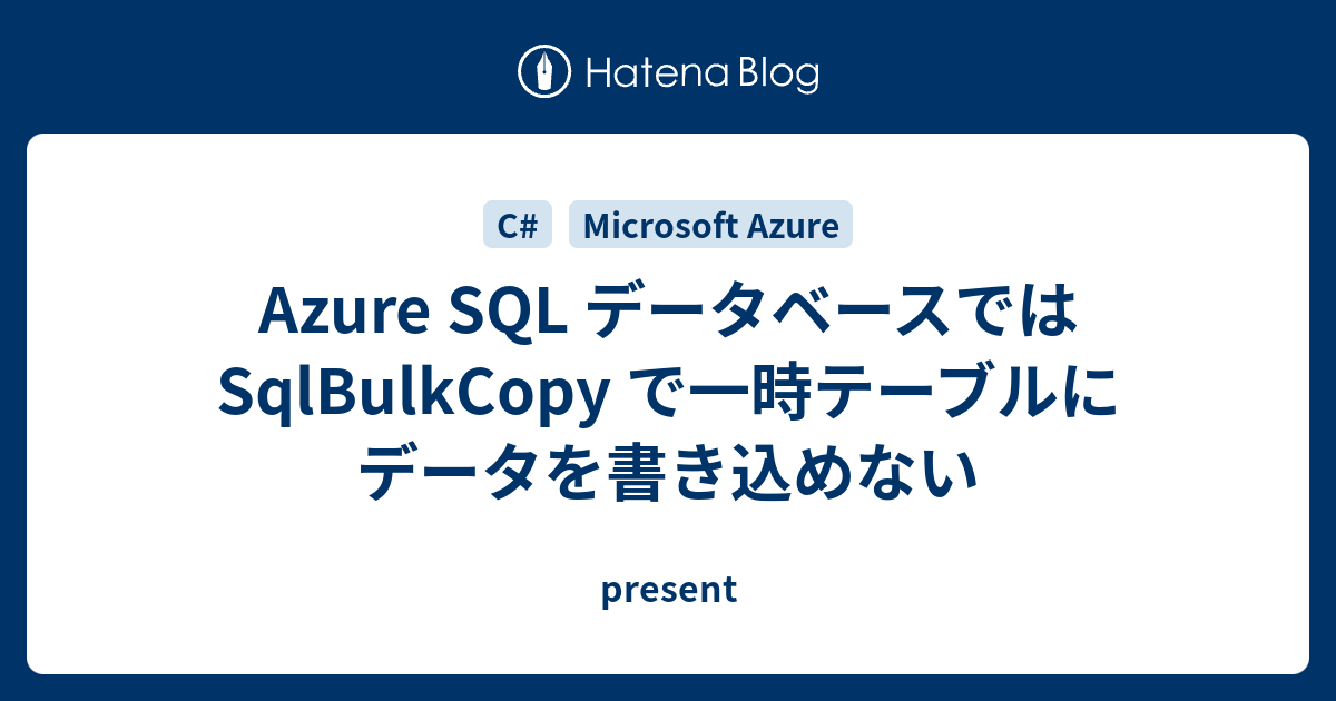 Azure SQL データベースでは SqlBulkCopy で一時テーブルにデータを書き込めない present