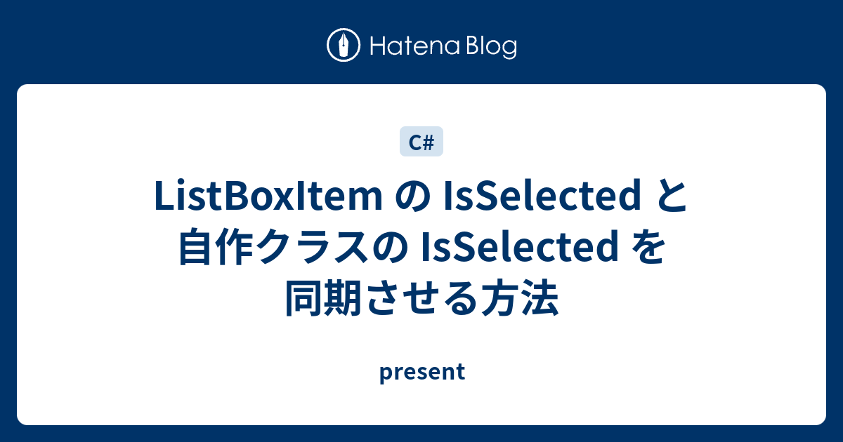 ListBoxItem の IsSelected と自作クラスの IsSelected を同期させる方法 - present