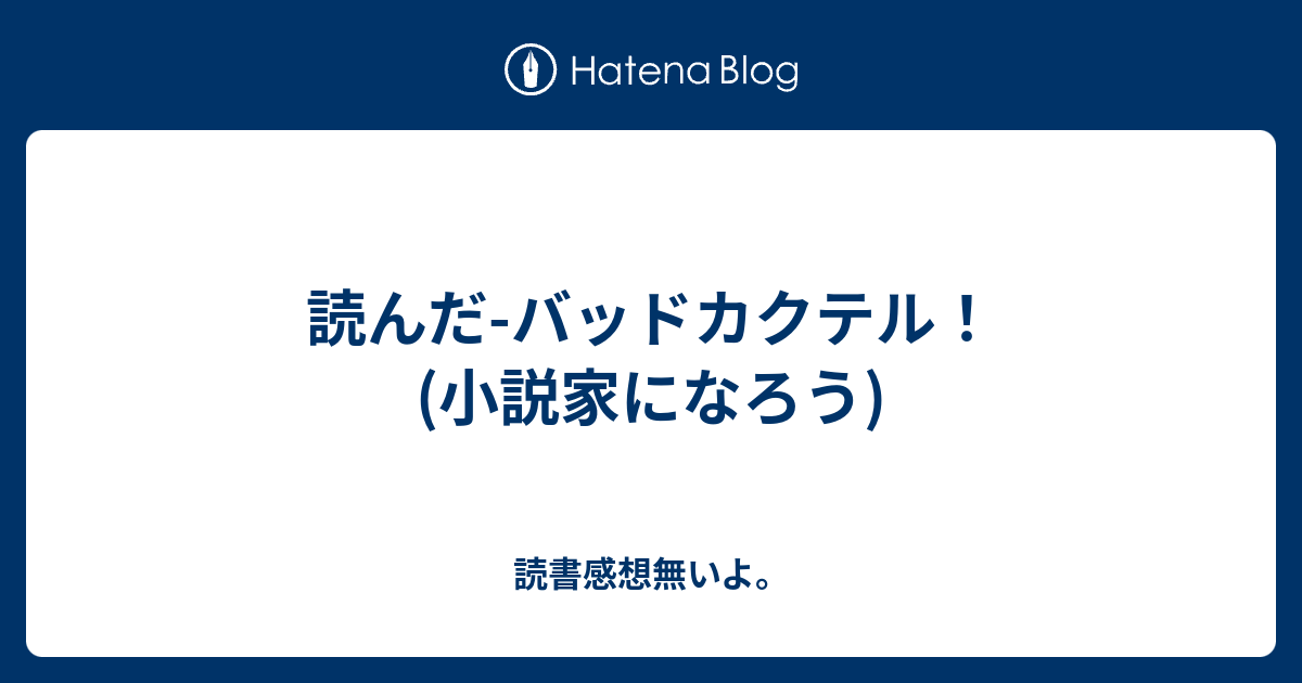 読んだ バッドカクテル 小説家になろう 読書感想無いよ