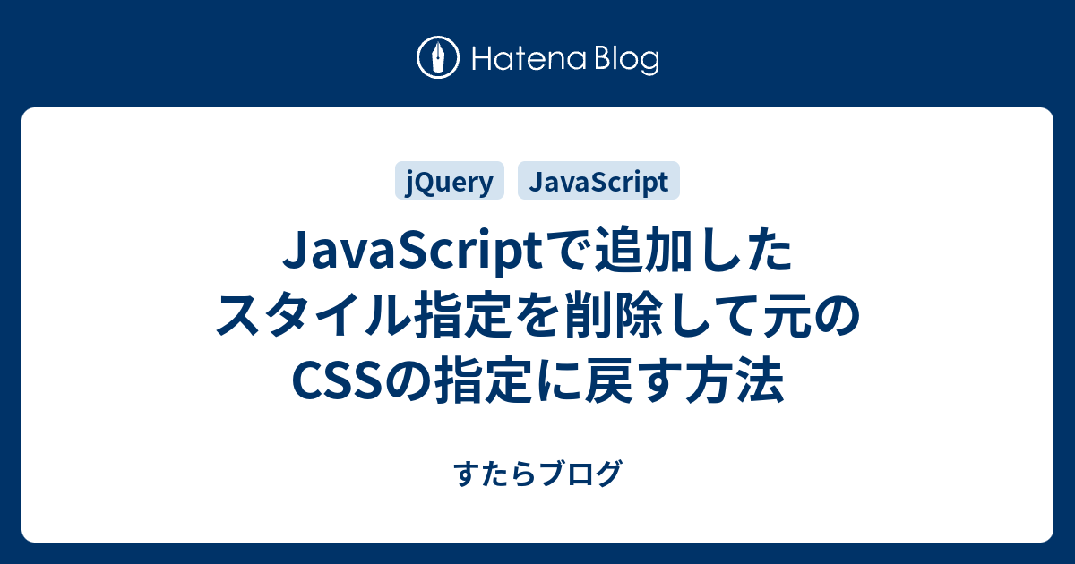 Javascriptで追加したスタイル指定を削除して元のcssの指定に戻す方法 すたらブログ