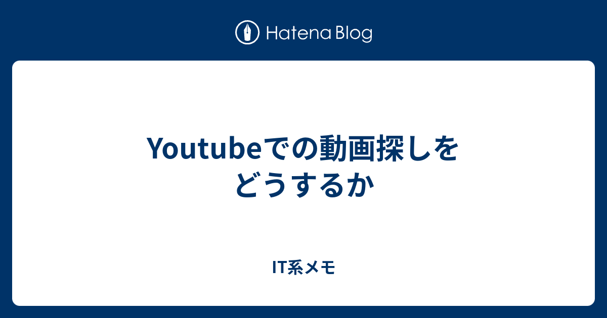 Youtubeでの動画探しをどうするか It系メモ