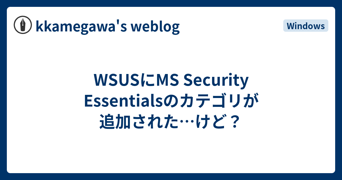 WSUSにMS Security Essentialsのカテゴリが追加された…けど？ - kkamegawa's weblog