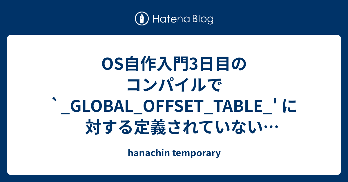 Os自作入門3日目のコンパイルで Global Offset Table に対する定義されていない参照ですエラー出てしまう Osdevjp Hanachin Temporary