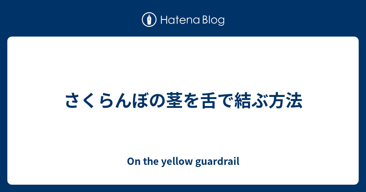さくらんぼの茎を舌で結ぶ方法 On The Yellow Guardrail