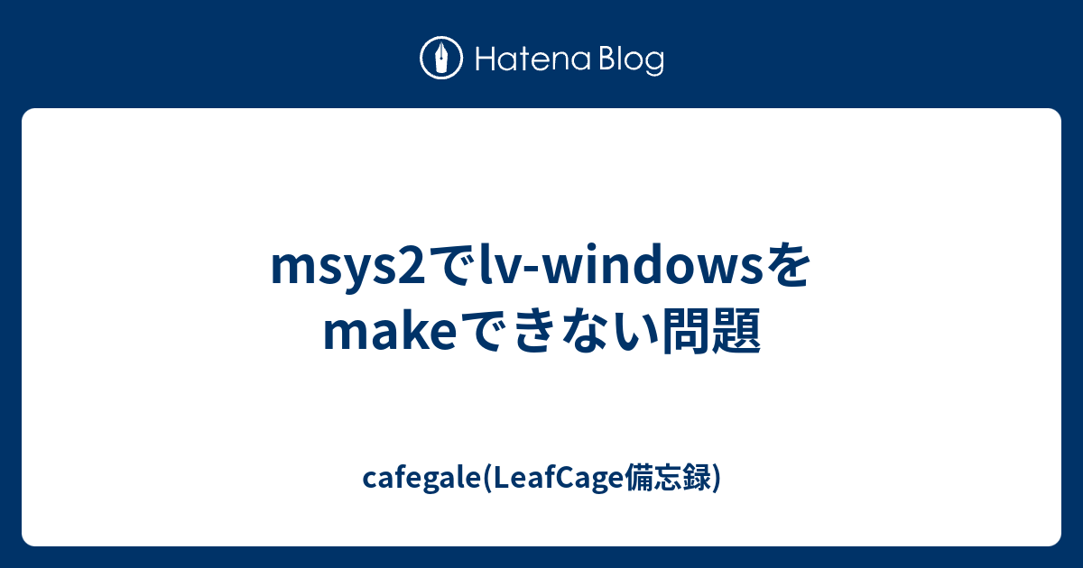 Msys2でlv Windowsをmakeできない問題 Cafegale Leafcage備忘録