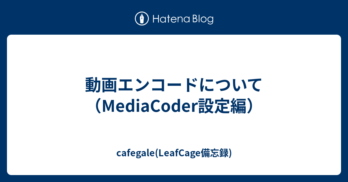 動画エンコードについて Mediacoder設定編 Cafegale Leafcage備忘録