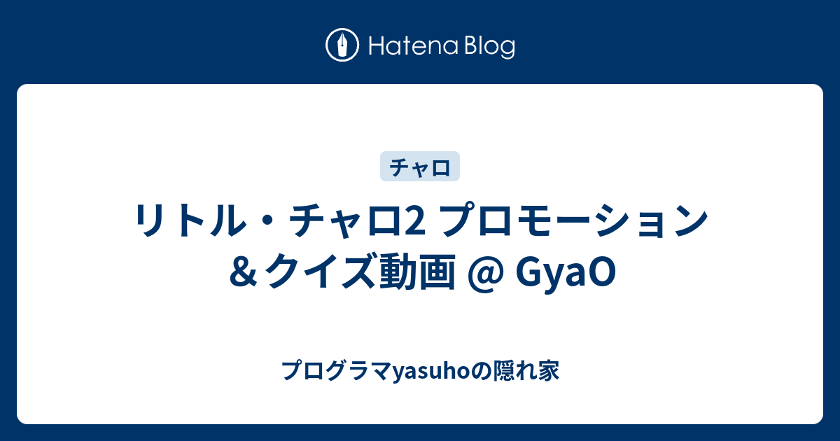 リトル チャロ2 プロモーション クイズ動画 Gyao プログラマyasuhoの隠れ家