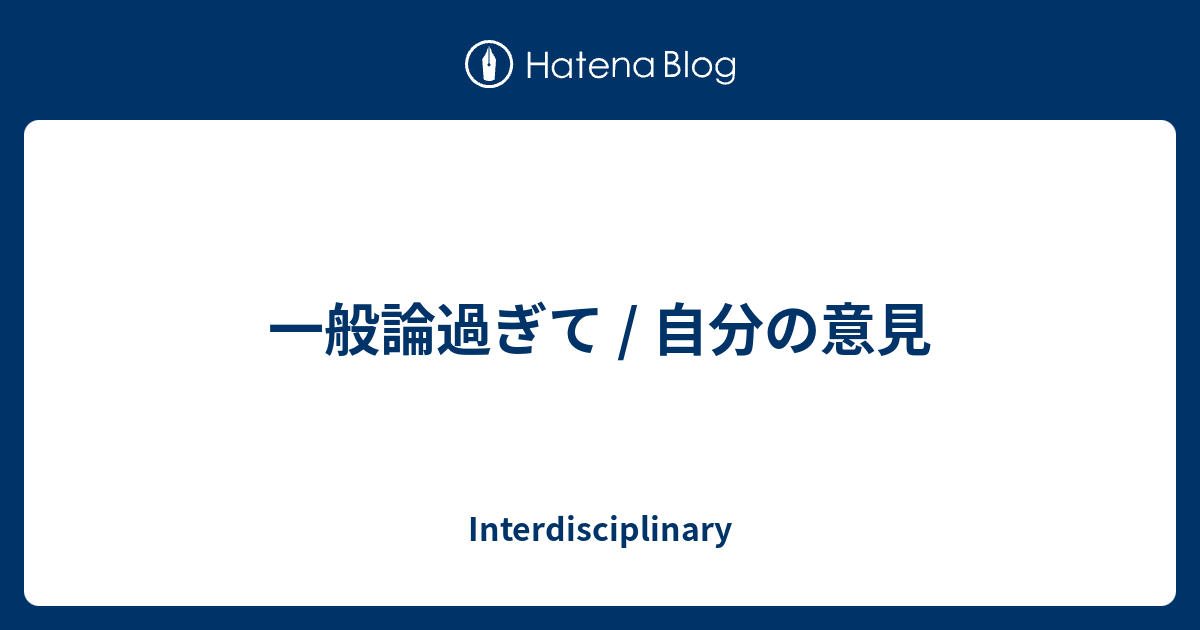 一般論過ぎて 自分の意見 Interdisciplinary