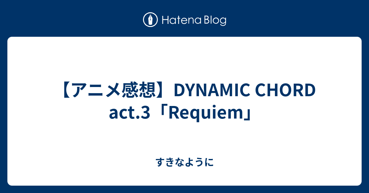 アニメ感想 Dynamic Chord Act 3 Requiem すきなように