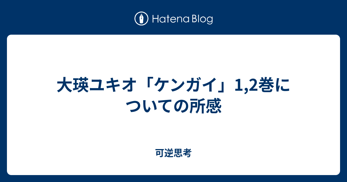 大瑛ユキオ ケンガイ 1 2巻についての所感 可逆思考