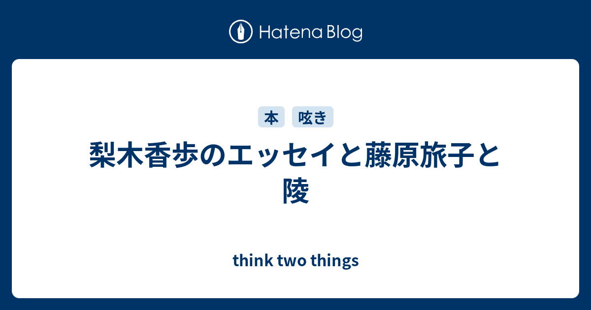 梨木香歩のエッセイと藤原旅子と陵 Think Two Things