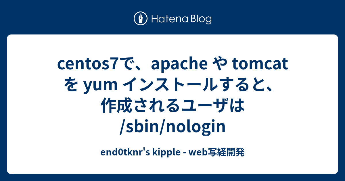 centos7で、apache や tomcat を yum インストールすると、作成されるユーザは /sbin/nologin