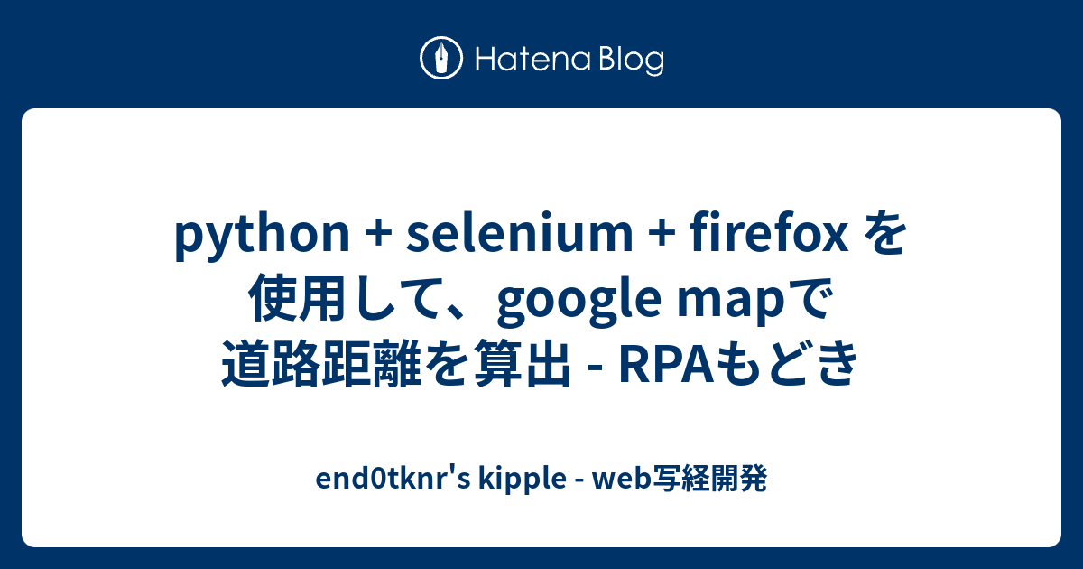 python + selenium + firefox を使用して、google mapで道路距離を算出 - RPAもどき ...