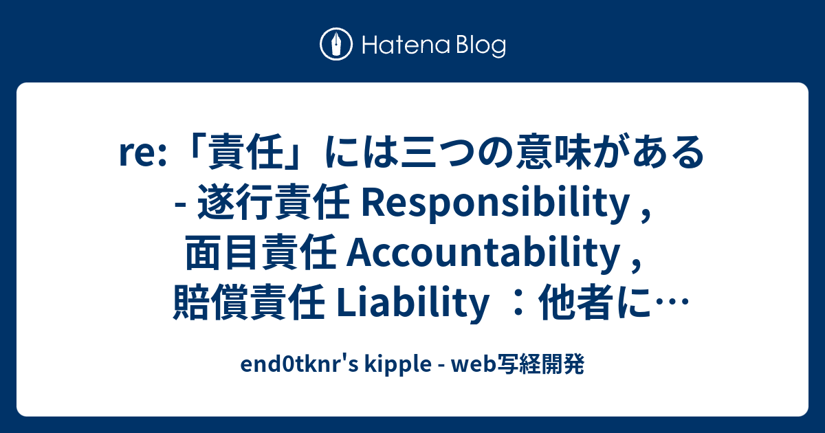 re:「責任」には三つの意味がある - 遂行責任 Responsibility , 面目責任 Accountability , 賠償責任 ...