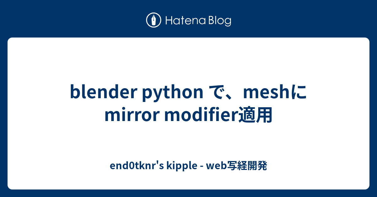 blender python で、meshにmirror modifier適用 - end0tknr's kipple - web写経開発