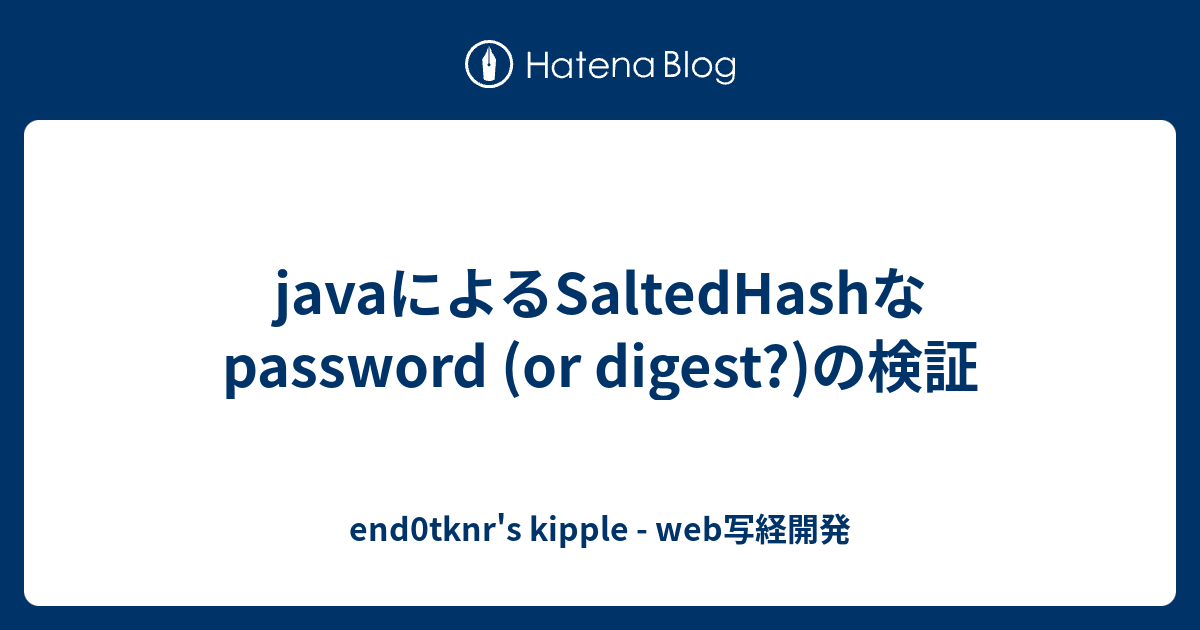 javaによるSaltedHashなpassword (or digest?)の検証 end0tknr's kipple web写経開発