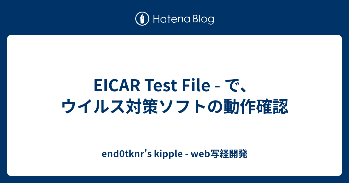 Eicar Test File で、ウイルス対策ソフトの動作確認 End0tknrs Kipple Web写経開発