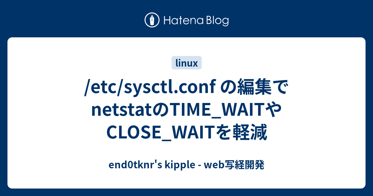 /etc/sysctl.conf の編集で netstatのTIME_WAITやCLOSE_WAITを軽減 end0tknr's