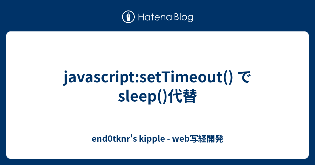 javascriptsetTimeout() で sleep()代替 end0tknr's kipple web写経開発