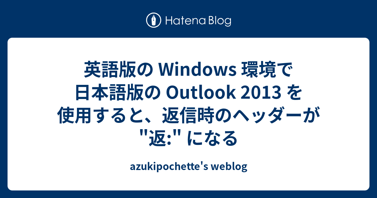 英語版の Windows 環境で日本語版の Outlook 13 を使用すると 返信時のヘッダーが 返 になる Azukipochette S Weblog
