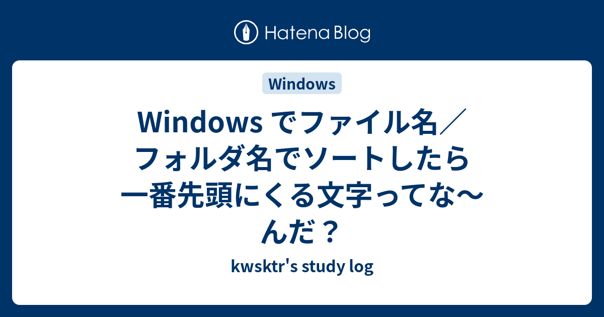 Windows でファイル名／フォルダ名でソートしたら一番先頭にくる文字ってな〜んだ？ kwsktr's study log