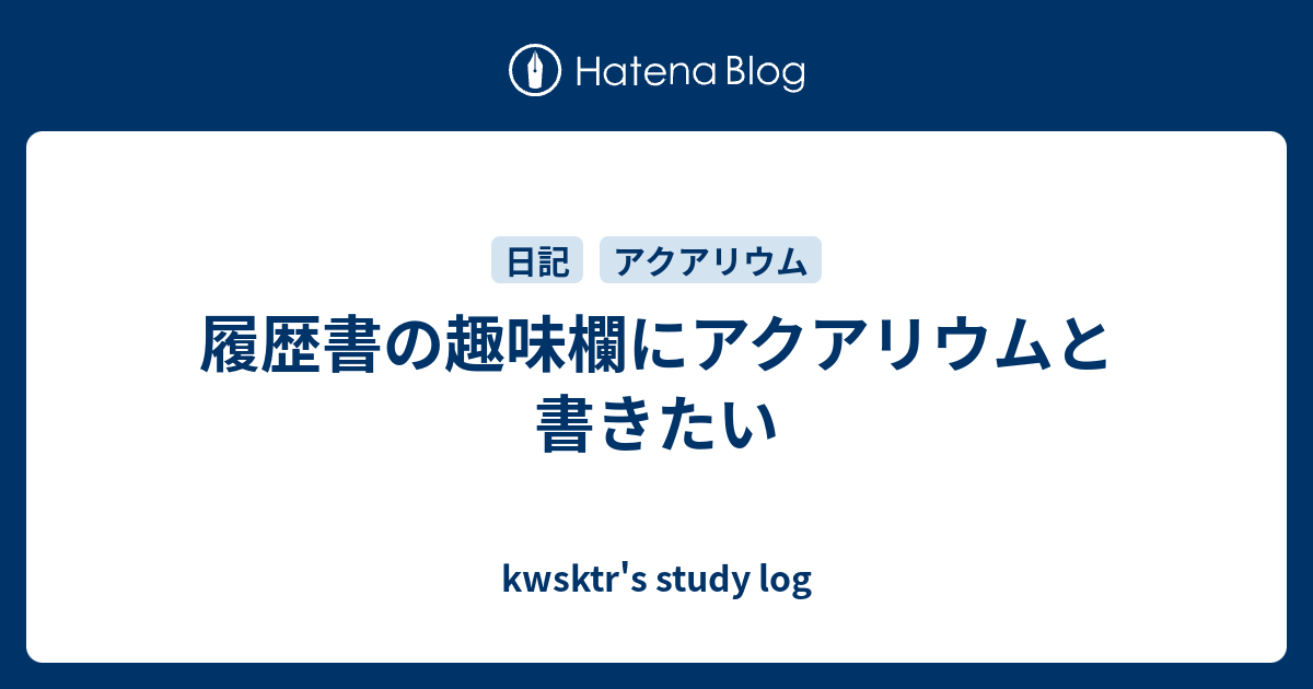 履歴書の趣味欄にアクアリウムと書きたい Kwsktr S Study Log