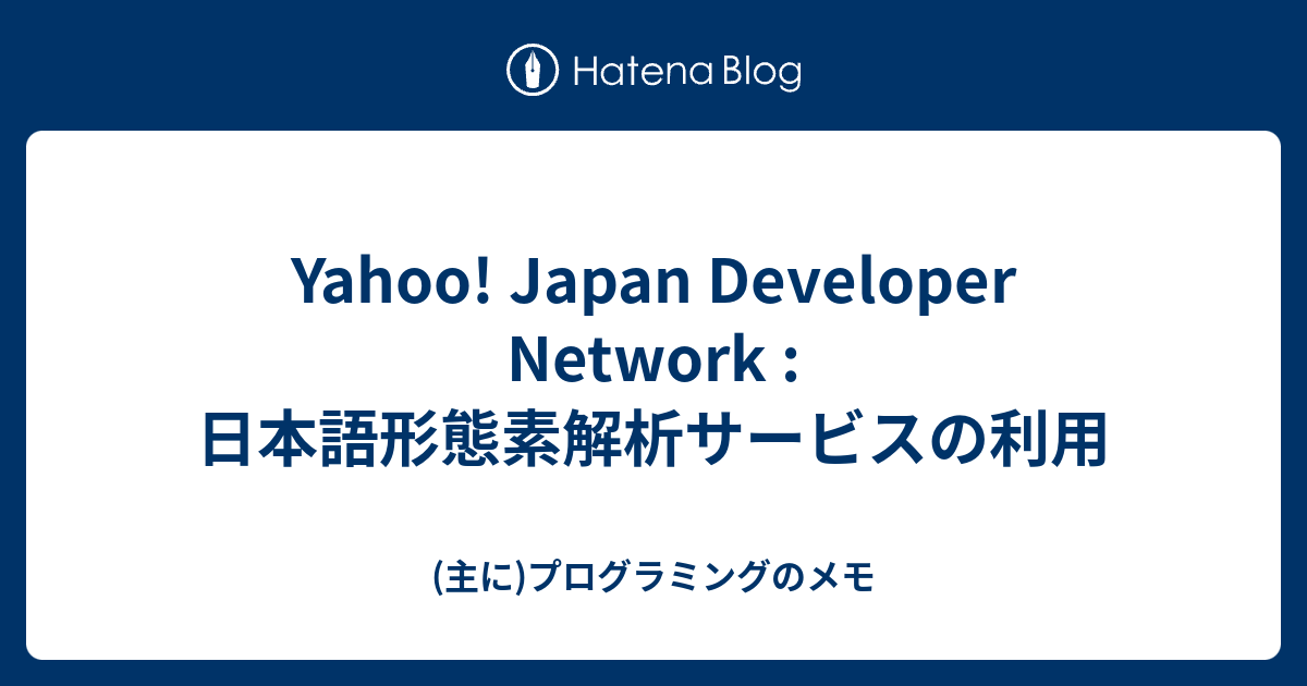 Yahoo! Japan Developer Network : 日本語形態素解析サービスの利用 - (主に)プログラミングのメモ