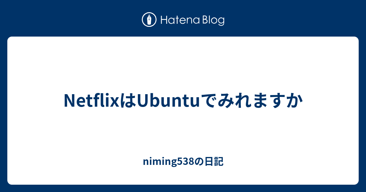 NetflixはUbuntuでみれますか - niming538の日記