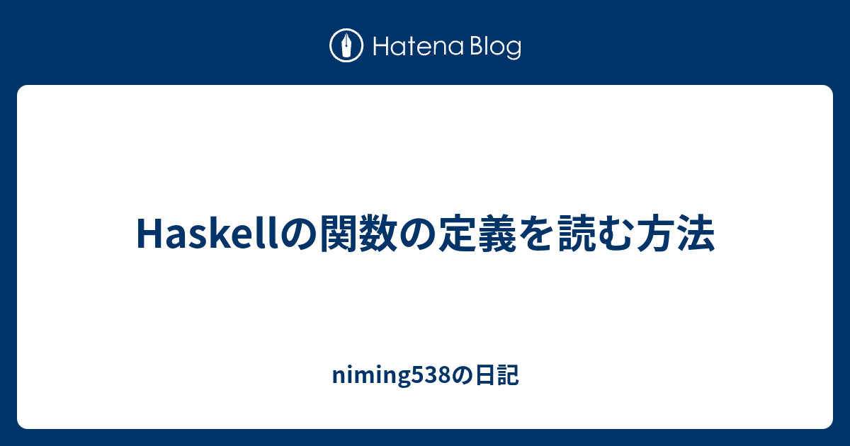 Haskellの関数の定義を読む方法 Niming538の日記