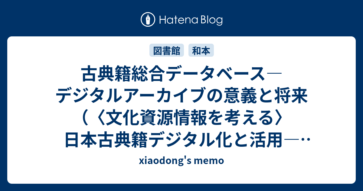 古典籍総合データベース デジタルアーカイブの意義と将来 文化資源情報を考える 日本古典籍デジタル化と活用 その行方をめぐって Part1 Xiaodong S Memo