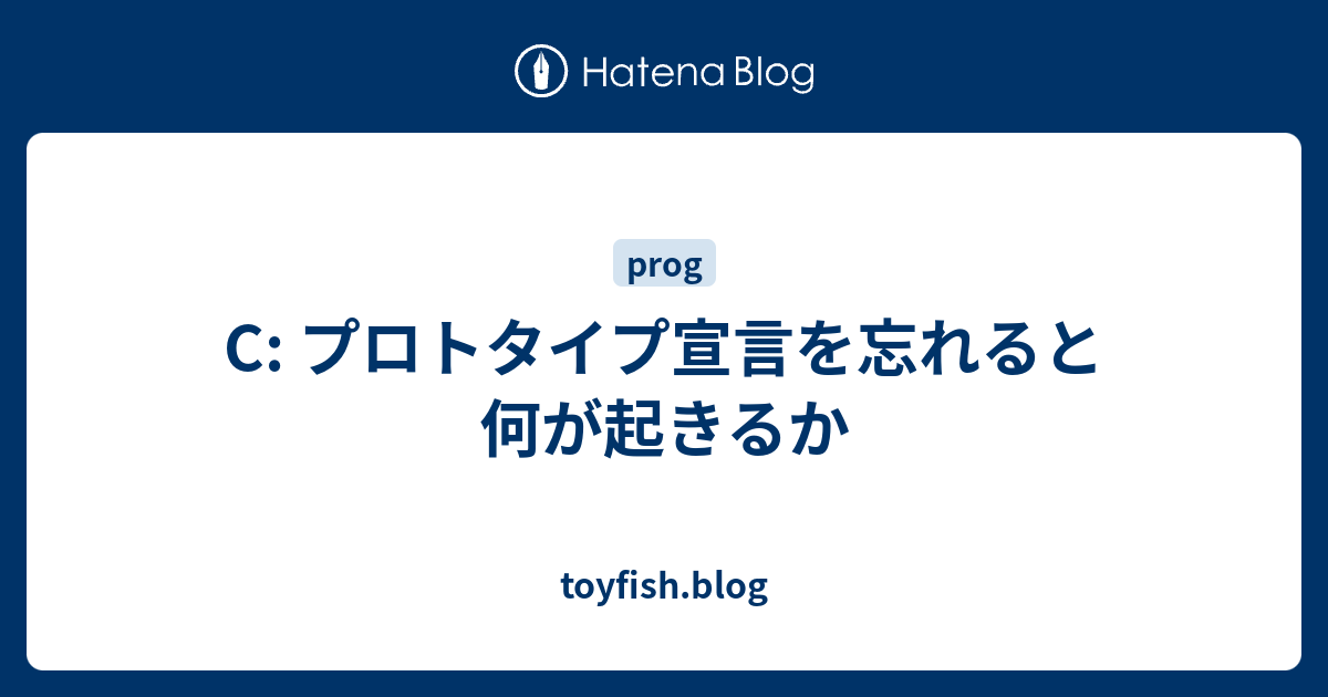 C プロトタイプ宣言を忘れると何が起きるか Toyfish Blog