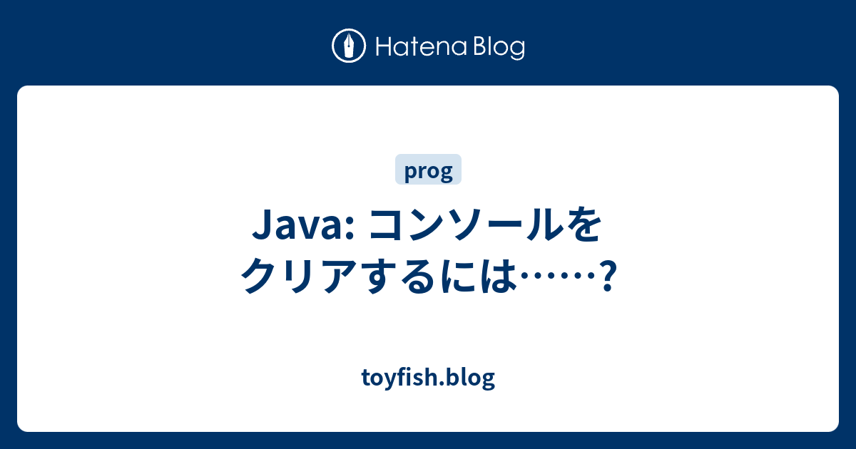 Java コンソールをクリアするには Toyfish Blog