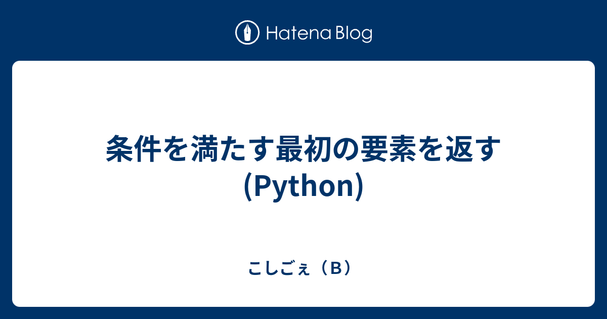 条件を満たす最初の要素を返す Python こしごぇ ｂ
