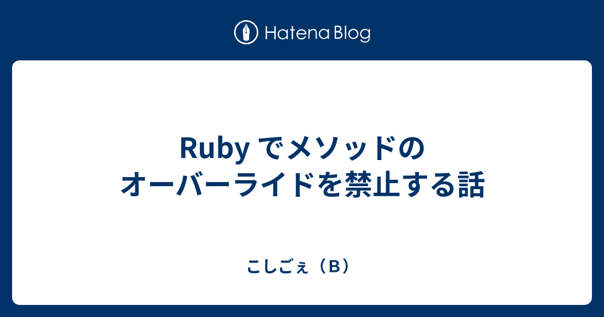 Ruby でメソッドのオーバーライドを禁止する話 こしごぇ ｂ