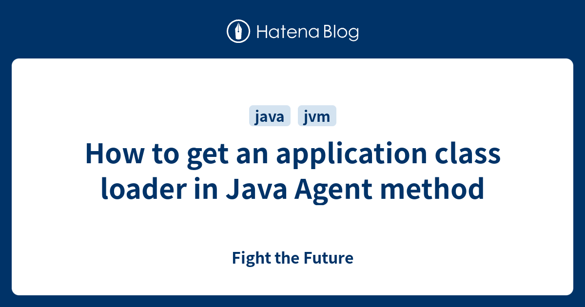 how-to-get-an-application-class-loader-in-java-agent-method-fight-the