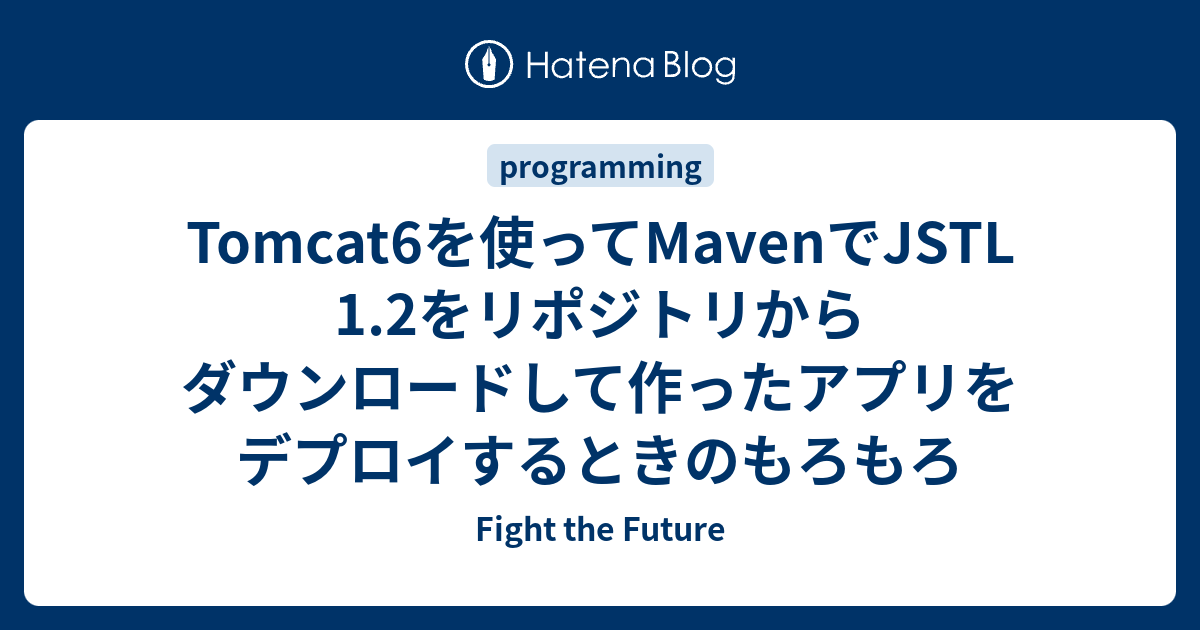 Tomcat6を使ってMavenでJSTL 1.2をリポジトリからダウンロードして作ったアプリをデプロイするときのもろもろ Fight