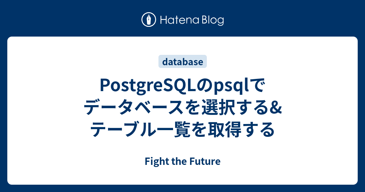 PostgreSQLのpsqlでデータベースを選択する&amp;テーブル一覧を取得する Fight the Future