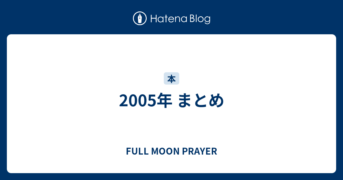 2005年 まとめ - FULL MOON PRAYER