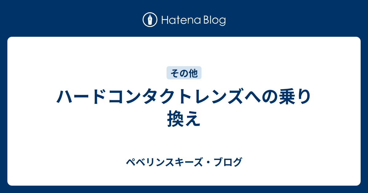 ハードコンタクトレンズへの乗り換え ペベリンスキーズ ブログ