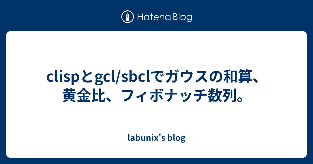 Clispとgcl Sbclでガウスの和算 黄金比 フィボナッチ数列 Labunix S Blog