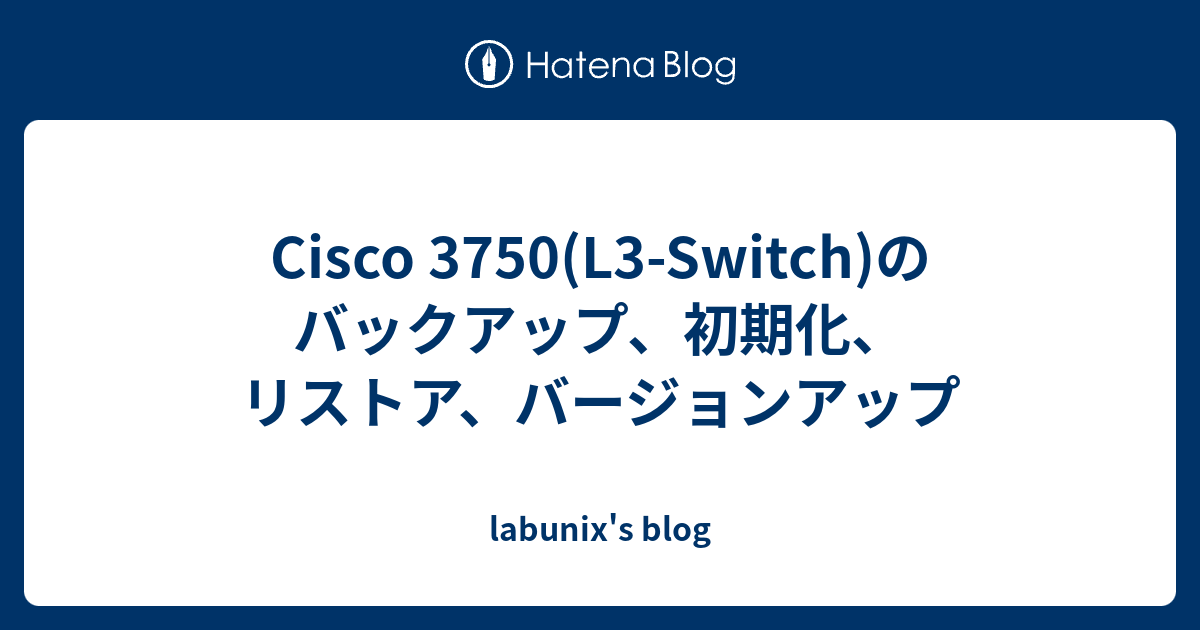 Cisco 3750(L3-Switch)のバックアップ、初期化、リストア、バージョンアップ - labunix's blog
