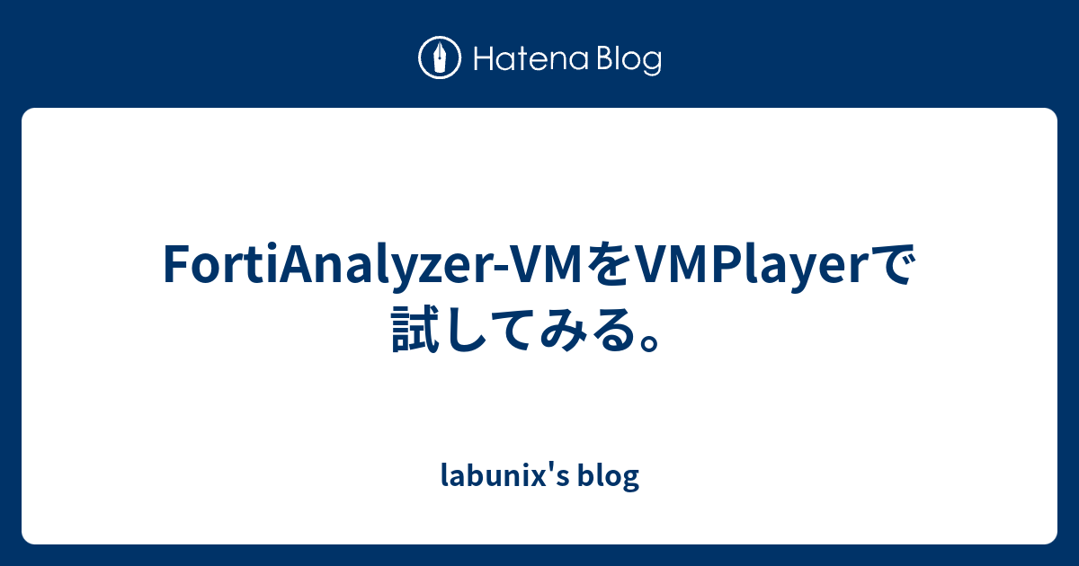 FortiAnalyzer-VMをVMPlayerで試してみる。 - labunix's blog