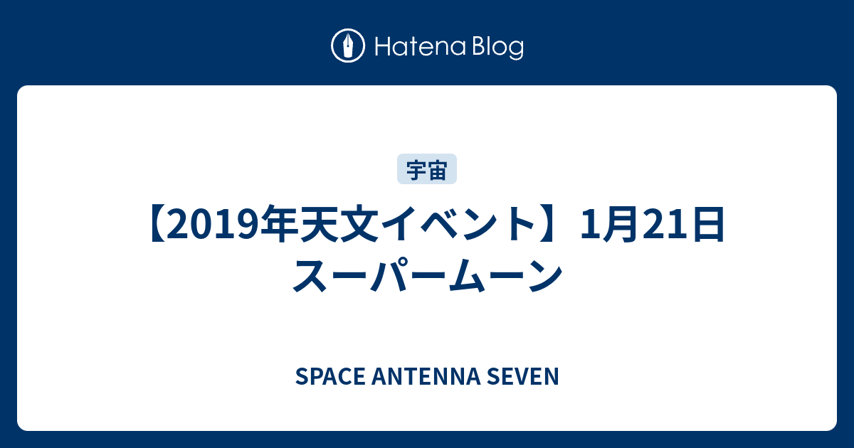 19年天文イベント 1月21日 スーパームーン Space Antenna Seven